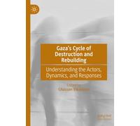 Gaza’s Cycle of Destruction and Rebuilding: Understanding the Actors, Dynamics, and Responses