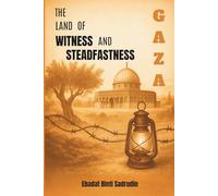 Gaza, The Land of Witness and Steadfastness: A Historical Testimony and Spiritual Scroll of Light