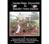Gazebo Magic Surrounded By Beautiful Flower Garden: ADULT COLORING BOOK