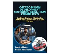 Gazebo Plugin Development Extending Simulation Capabilities: Crafting Custom Plugins for ROS2 and Gazebo in C++ and Python