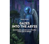 Gazes into the Abyss: Apocalypses, gender and virtuality in the age of nihilism (Unconventional Wisdom)