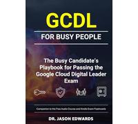 GCDL For Busy People: The Busy Candidate’s Playbook for Passing the Google Cloud Digital Leader (GCDL) Exam (Bare Metal Cyber Study Guides)