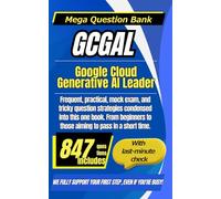 GCGAL：Google Cloud Generative AI Leader: Efficiently and quickly master GCGAL with field-specific, frequent, scenario-based, and practice exams (Mega Question Bank Series)