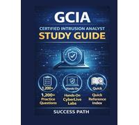 GCIA Certified Intrusion Analyst Study Guide: Master Packet Analysis with 1200+ Realistic Questions, Hands-On CyberLive Labs & Quick Reference Index for the Exam