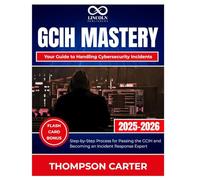 GCIH Mastery Your Guide to Handling Cybersecurity Incidents: Step-by-Step Process for Passing the GCIH and Becoming an Incident Response Expert (CYBERSECURITY STUDY GUIDES MASTER SERIES)