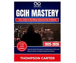GCIH Mastery Your Guide to Handling Cybersecurity Incidents: Step-by-Step Process for Passing the GCIH and Becoming an Incident Response Expert: 19 (CYBERSECURITY STUDY GUIDES MASTER SERIES)