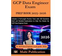 GCP Data Engineer Exam PREP BOOK 2025-2026.: Includes 2 Full-Length Practice Tests with 100 Questions Each and Detailed Explanations to Help You Master the GCP Data Engineer