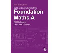 GCSE and International GCSE Foundation Maths A : 250 Challenging Exam Style Questions
