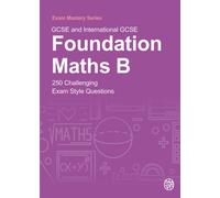 GCSE and International GCSE Foundation Maths B : 250 Challenging Exam Style Questions