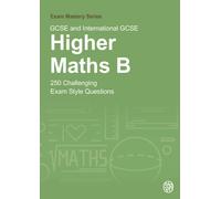 GCSE and International GCSE Higher Maths B : 250 Challenging Exam Style Questions