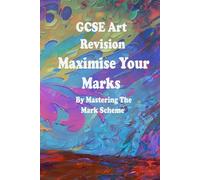 GCSE Art Revision: Maximise Your Marks By Mastering The Mark Scheme