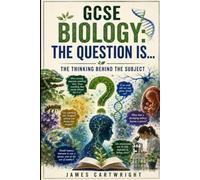 GCSE BIOLOGY: THE QUESTION IS...: THE THINKING BEHIND THE SUBJECT: 4 (THE GCSE QUESTION IS...)