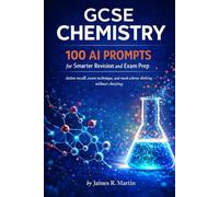 GCSE Chemistry: 100 AI Prompts for Smarter Revision and Exam Prep: Active recall, exam technique, and mark-scheme thinking - without cheating