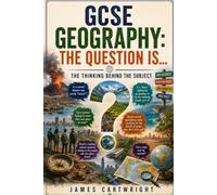 GCSE GEOGRAPHY: THE QUESTION IS...: THE THINKING BEHIND THE SUBJECT: 8 (THE GCSE QUESTION IS...)