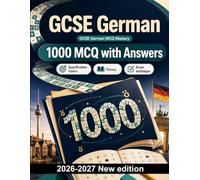 GCSE German : 1000 MCQ with Answers: Master verb tenses, case systems, and sentence structure for effective narrative writing and vocabulary building in your final assessments