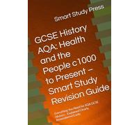 GCSE History AQA: Health and the People c1000 to Present - Smart Study Revision Guide: Everything You Need for AQA GCSE History - Explained Clearly, ... (Smart Study Press GCSE History Series)