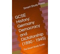 GCSE History: Germany Democracy and Dictatorship (1890 - 1945): The Smart Study Guide (Smart Study Press GCSE History Series)