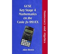 GCSE Key Stage 4 Mathematics on the Casio fx-991EX Numeracy and Algebra