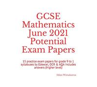 GCSE Mathematics June 2021 Potential Exam Papers: 15 practice exam papers for grade 9 to 1 syllabuses by Edexcel, OCR & AQA includes answers (Higher level)