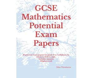 GCSE Mathematics Potential Exam Papers: 18 practice exam papers for grade 9 to 1 syllabuses by Edexcel, OCR & AQA includes answers (Higher level)
