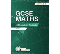 GCSE MATHS 10- Minute Daily Workouts: Level 5 to 7 GCSE Maths Workbook Book One