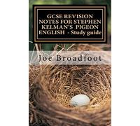 GCSE REVISION NOTES FOR STEPHEN KELMAN'S PIGEON ENGLISH - Study guide: All chapters, page-by-page analysis