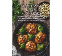Gdak i smak - książka kucharska: Przepisy na tanie dania z kurczaka z 5 składników || Szybkie dania z kurczaka dla miłośników drobiu: Przepisy na ... dania z kurczaka dla milośników drobiu