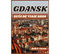 GDANSK GUÍA DE VIAJE 2026: Gdansk al descubierto: Guía turística sobre historia, cultura y atracciones principales