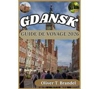 GDANSK GUIDE DE VOYAGE 2026: Guide pratique de Gdańsk : culture locale, quartiers historiques, musées, gastronomie et excursions d’une journée le long de la côte baltique polonaise