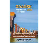 GDAŃSK PRZEWODNIK PODRÓŻY 2025: Odkryj miejsca, które musisz zobaczyć, lokalne dania, praktyczne wskazówki i ducha historycznego miasta portowego