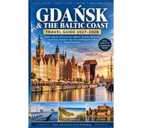 GDAŃSK & THE BALTIC COAST TRAVEL GUIDE 2027-2028: Sopot, Gdynia, Hel Peninsula, Malbork, Beaches, Museums, Local Food, Transport, Day Trips and Ready-to-Follow Poland Itineraries