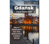 Gdańsk Travel Guide 2025: Discover Poland’s Baltic Gem: From Medieval Roots to Modern Marvels
