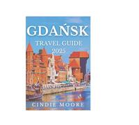 GDAŃSK TRAVEL GUIDE 2025 (TRAVEL MOORE)