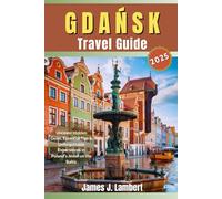 GDAŃSK TRAVEL GUIDE 2025: Uncover Hidden Gems, Essential Tips & Unforgettable Experiences in Poland's Jewel on the Baltic
