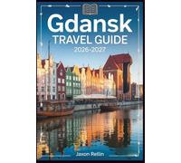 Gdańsk Travel Guide 2026-2027: A Complete Exploration of Gdańsk’s Old Town, Maritime Heritage, Beaches, and Local Life with Practical Tips and Insider Recommendations