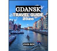 GDANSK TRAVEL GUIDE 2026: “Explore Hidden Gems, Local Secrets, and Unforgettable Adventures”