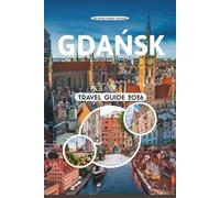 GDAŃSK TRAVEL GUIDE 2026: Explore Poland’s Baltic Gem with Medieval Old Towns, Amber Heritage, Shipyard History, Coastal Escapes, Local Cuisine, Festivals, and Wellness