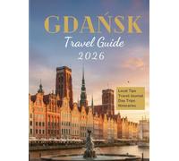Gdansk Travel Guide 2026: Explore the Heart of Northern Poland