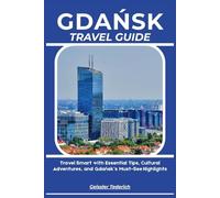 GDAŃSK TRAVEL GUIDE: Travel Smart with Essential Tips, Cultural Adventures, and Gdańsk’s Must-See Highlights