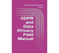 GDPR and Data Privacy Field Manual (The Cybersecurity Professional's Playbook)