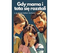 Gdy mama i tata się rozstali - a ja wciąż byłam kochana: Książka dla dzieci o rozwodzie rodziców - ciepła, wspierająca i pełna otuchy
