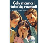 Gdy mama i tata się rozstali - a ja wciąż byłam kochana: Książka dla dzieci o rozwodzie rodziców - ciepła, wspierająca i pełna otuchy: Książka dla ... rodziców - ciepla, wspierająca i pelna otuchy