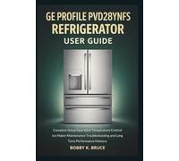 GE Profile PVD28BYNFS Refrigerator User Guide: Complete Setup Operation Temperature Control Ice Maker Maintenance Troubleshooting and Long Term Performance Mastery