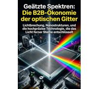 Geätzte Spektren: Die B2B-Ökonomie der optischen Gitter: Lichtbrechung, Nanostrukturen, und die hochpräzise Technologie, die das Licht ferner Sterne entschlüsselt