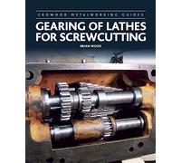 Gearing of Lathes for Screwcutting (Crowood Metalworking Guides)