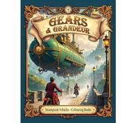 Gears and Grandeur: Steampunk vehicles adult colouring book