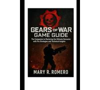 Gears of War Game Guide: The Companion to Mastering the Ultimate Remaster with Pro Strategies and Technical Insights
