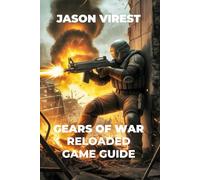 Gears of War Reloaded Game Guide: Strategies, Secrets, Achievements, and Tactics to Dominate