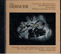 Gebauer Adolf - Violin Concerto / String Quartet C-B-B / Divertimento for Strings / Meditation and Fantasia for Organ