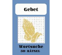 Gebet Wortsuchrätsel: Über 50 Rätsel zu Gebeten, Engeln, Erzengeln, Lichtworten und mehr - 15 x 23 cm, 110 Seiten...ein Geschenk für den Urlaub, Ferien und Freizeit